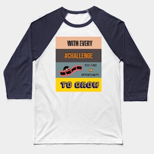 With Every Challenge You Find a Opportunity to Grow Baseball T-Shirt